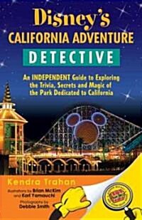 Disneys California Adventure Detective: An Independent Guide to Exploring the Trivia, Secrets and Magic of the Park Dedicated to California           (Paperback)
