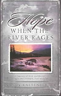 Hope When the River Rages: A Journey of Risk and Rescue, Struggle and Strength, Fear and Faith (Paperback)