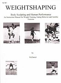 Weightshaping: Body Sculpting and Human Performance: An Instruction Manual for Weight Training, Eating Behavior and Aerobic Exercise (Paperback)