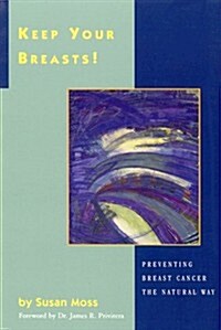 Keep Your Breasts!: Preventing Breast Cancer the Natural Way (Paperback, Revised)