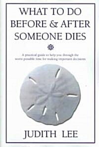 What to Do Before & After Someone Dies: A Practical Guide to Help You Through the Worst Possible Time for Making Important Decisions (Paperback)