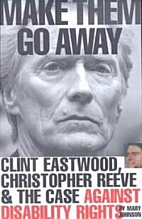 Make Them Go Away: Clint Eastwood, Christopher Reeve and the Case Against Disability Rights (Paperback)