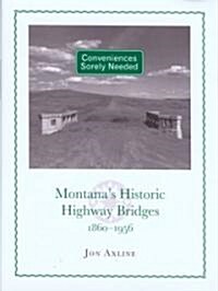 Conveniences Sorely Needed: Montanas Historic Highway Bridges, 1860-1956 (Hardcover)