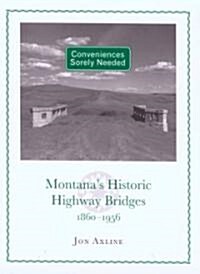 Conveniences Sorely Needed: Montanas Historic Highway Bridges, 1860-1956 (Paperback)