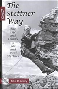 The Stettner Way: Life and Climbs of Joe and Paul Stettner (Paperback)