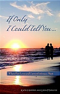 If Only I Could Tell You...: Where Past Loves and Current Intimacy Meet (Paperback)