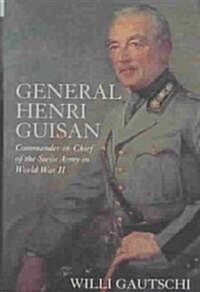 General Henri Guisan: Commander-In-Chief of the Swiss Army in World War II (Hardcover)