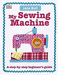 My Sewing Machine Book : A Step-by-Step Beginners Guide (Hardcover)