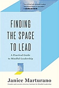 Finding the Space to Lead: A Practical Guide to Mindful Leadership (Paperback)
