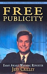 Free Publicity: A TV Reporter Shares the Secrets of Getting Covered on the News (Paperback)