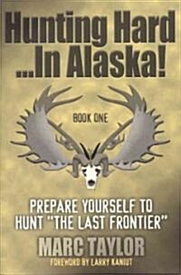 Hunting Hard...in Alaska (Paperback)