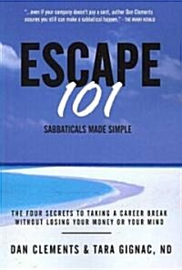 Escape 101: The Four Secrets to Taking a Sabbatical or Career Break Without Losing Your Money or Your Mind (Paperback)