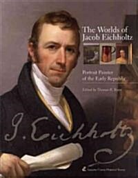 The Worlds of Jacob Eichholtz: Portrait Painter of the Early Republic (Paperback)