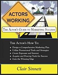 Actors Working: The Actors Guide to Marketing Success [With CDROM] (Paperback)