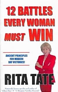 12 Battles Every Woman Must Win: Ancient Principles for Modern Day Victories (Paperback)