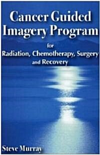 Cancer Guided Imagery Program: For Radiation, Chemotherapy, Surgery and Recovery (Paperback)
