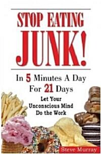 Stop Eating Junk! in 5 Minutes a Day for 21 Days: Let Your Unconscious Mind Do the Work (Paperback)