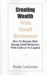 Creating Wealth With Small Businesses (Paperback)