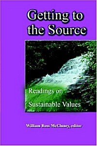 Getting to the Source: Readings on Sustainable Values (Paperback)