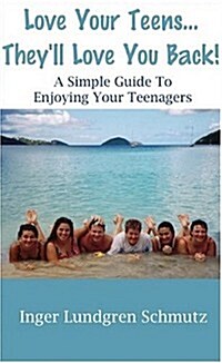 Love Your Teens... Theyll Love You Back! a Simple Guide to Enjoying Your Teenagers (Paperback)