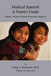 Medical Spanish: A Nurses Guide Volume 1: History, Physical / Evaluation, Diagnosis (Paperback)