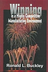 Winning in a Highly Competitive Manufacturing Environment (Hardcover, 1st)