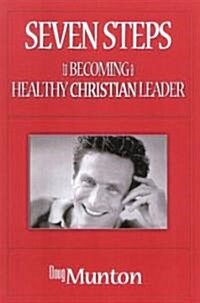 Seven Steps To Becoming A Healthy Christian Leader (Hardcover)