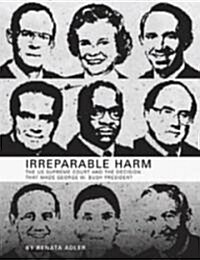 Irreparable Harm: The U.S. Supreme Court and the Decision That Made George W. Bush President (Paperback)