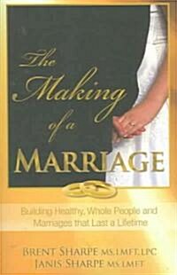 The Making of a Marriage: Building Healthy, Whole People and Marriages That Last a Lifetime (Paperback)