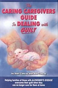 The Caring Caregivers Guide to Dealing With Guilt (Paperback)