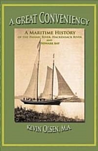 A Great Conveniency - A Maritime History of the Passaic River, Hackensack River, and Newark Bay (Paperback)