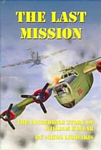 The Last Mission: The Incredible Story of William Kollar (Hardcover)