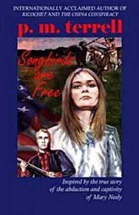 Songbirds Are Free: Inspired by the True Story of the Abduction and Captivity of Mary Neely (Paperback)