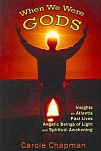 When We Were Gods : Insights on Atlantis, Past Lives, Angelic Beings of Light and Spiritual Awakening (Paperback)