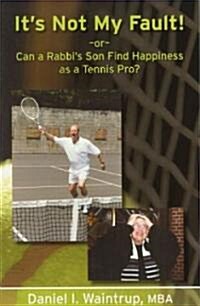 Its Not My Fault: Or Can a Rabbis Son Find Happiness as a Tennis Pro (Paperback)