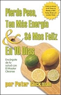 Pierde Peso, Ten Mas Energia Se Mas Feliz En 10 Dias: Encargate de Tu Salud Con El Master Cleanse (Paperback)