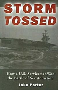Storm Tossed: How A U.S. Serviceman Won the Battle of Sex Addiction (Paperback)