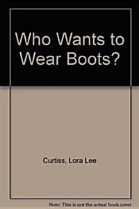 Who Wants to Wear Boots? (Hardcover)