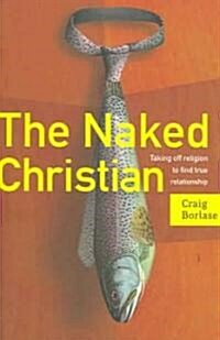 The Naked Christian: Taking Off Religion to Find True Relationship (Paperback)