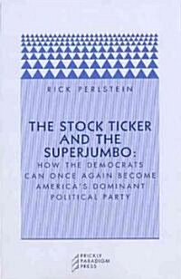 The Stock Ticker and the Superjumbo: How the Democrats Can Once Again Become Americas Dominant Political Party (Paperback)