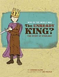 Who in the World Was the Unready King?: The Story of Ethelred (Paperback)
