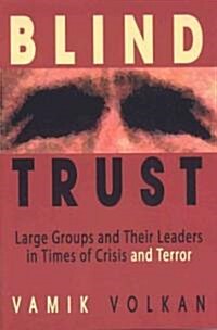Blind Trust: Large Groups and Their Leaders in Times of Crisis and Terror (Hardcover)