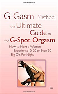 G-Gasm Method: The Ultimate Guide to the G-Spot Orgasm. How to Have a Woman Experience 10, 20 or Even 50 Big Os Per Night.                            (Paperback)