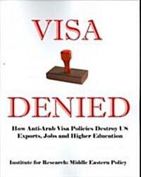 Visa Denied: How Anti-Arab Visa Policies Destroy Us Exports, Jobs and Higher Education (Paperback)