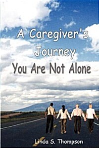 A Caregivers Journey, You Are Not Alone (Paperback)