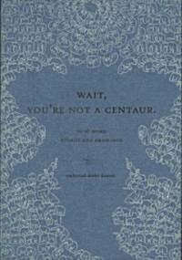 Wait, Youre Not a Centaur (Paperback, 2nd)