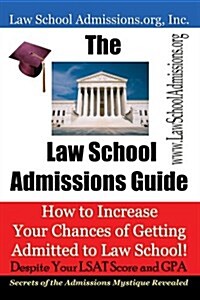 The Law School Admissions Guide: How to Increase Your Chances of Getting Admitted to Law School Despite Your LSAT Score and Gpa (Paperback)
