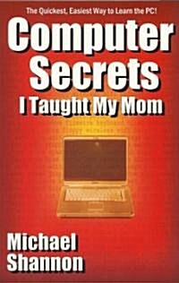 Computer Secrets I Taught My Mom (Paperback, 1st)