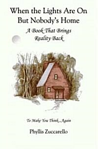 When the Lights Are on But Nobodys Home: A Book That Brings Reality Back to Make You Think...Again (Paperback)