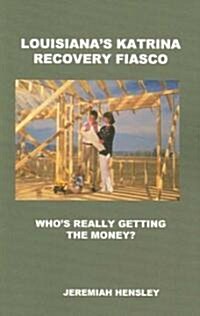 Louisianas Katrina Recovery Fiasco: Whos Really Getting the Money? (Paperback)